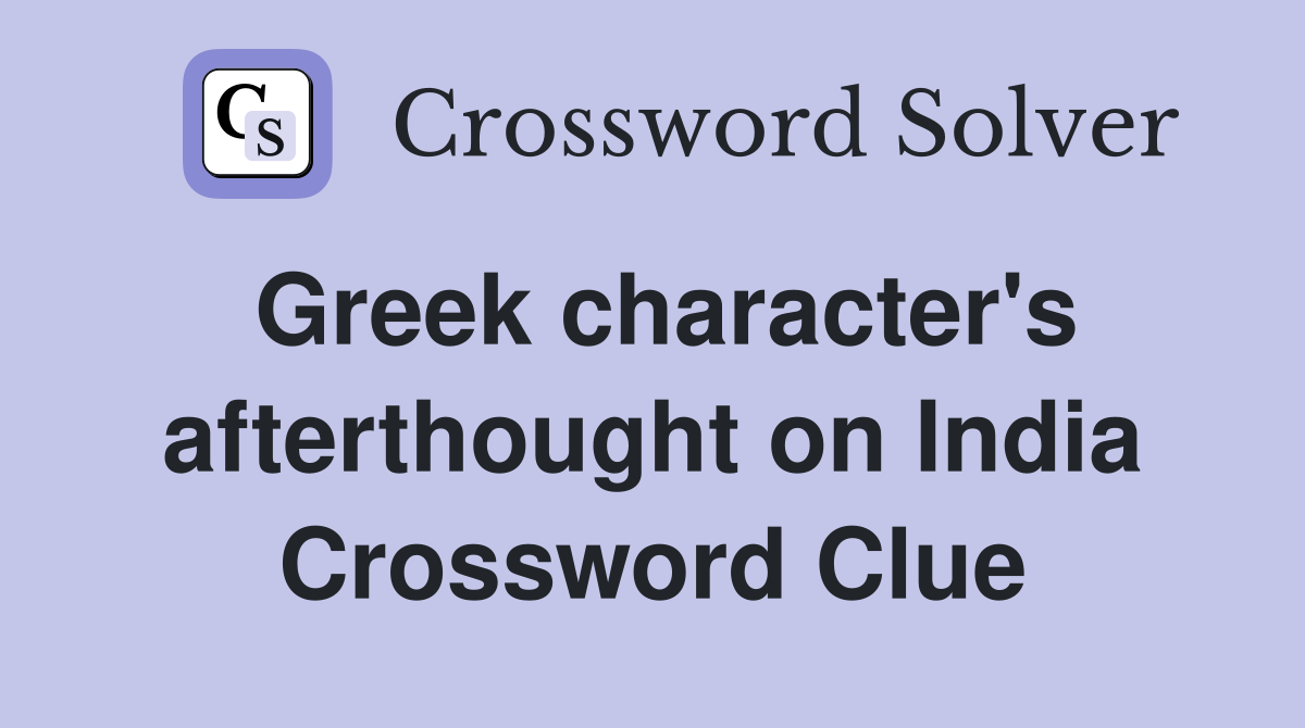 Greek character's afterthought on India Crossword Clue