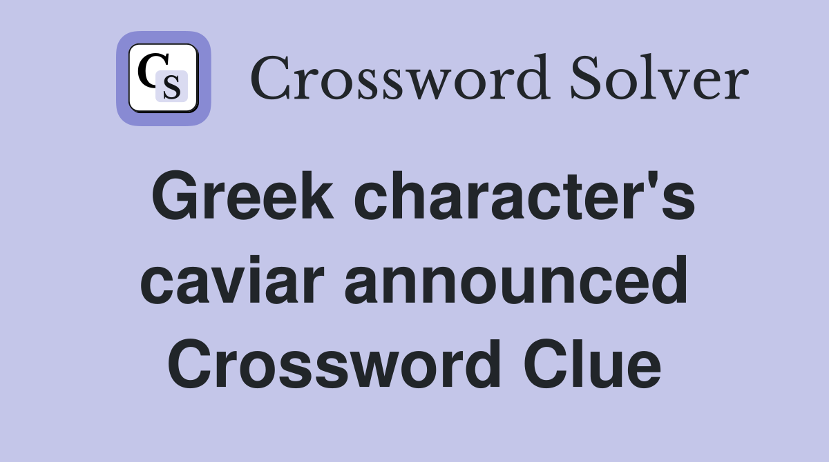 Greek character's caviar announced Crossword Clue