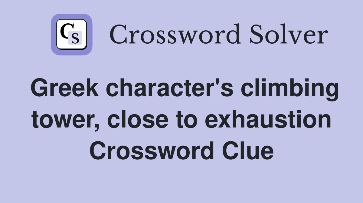 Greek character's climbing tower, close to exhaustion Crossword Clue