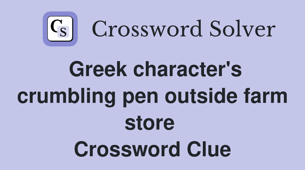 Greek character's crumbling pen outside farm store  Crossword Clue