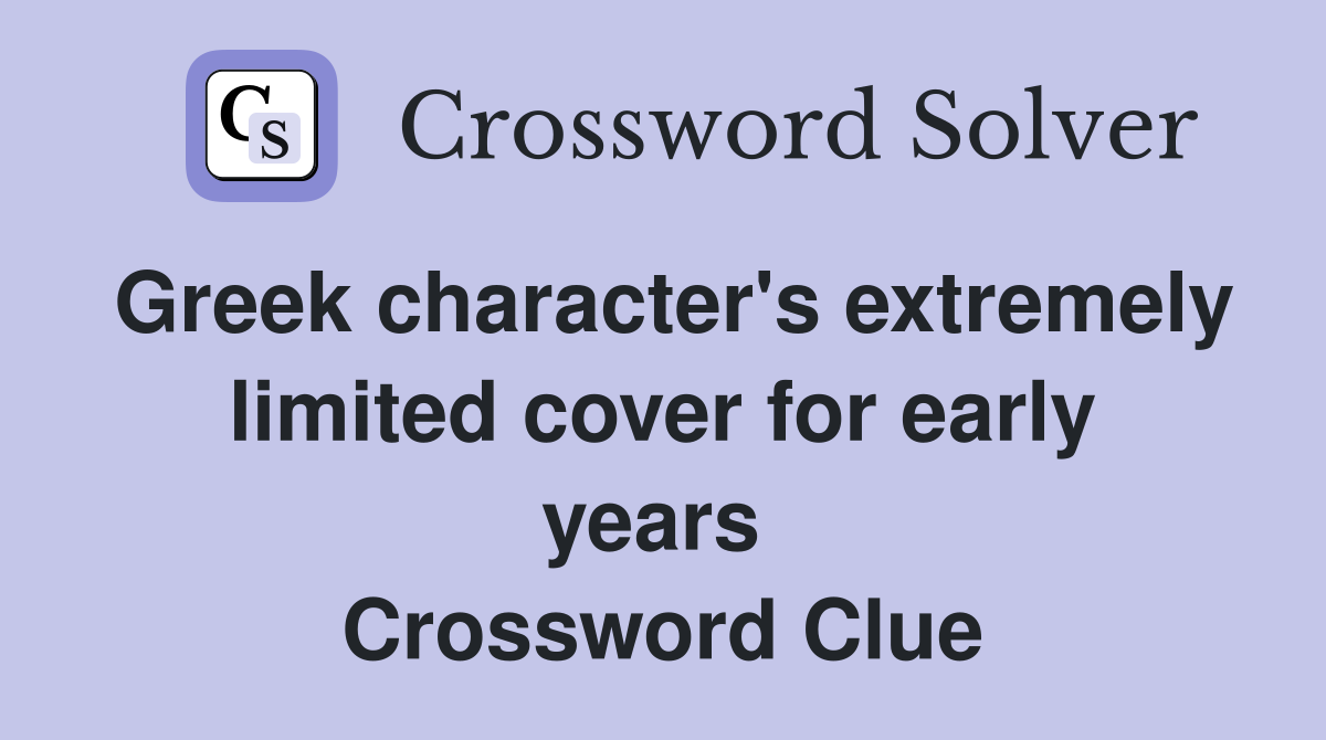 Greek character's extremely limited cover for early years  Crossword Clue