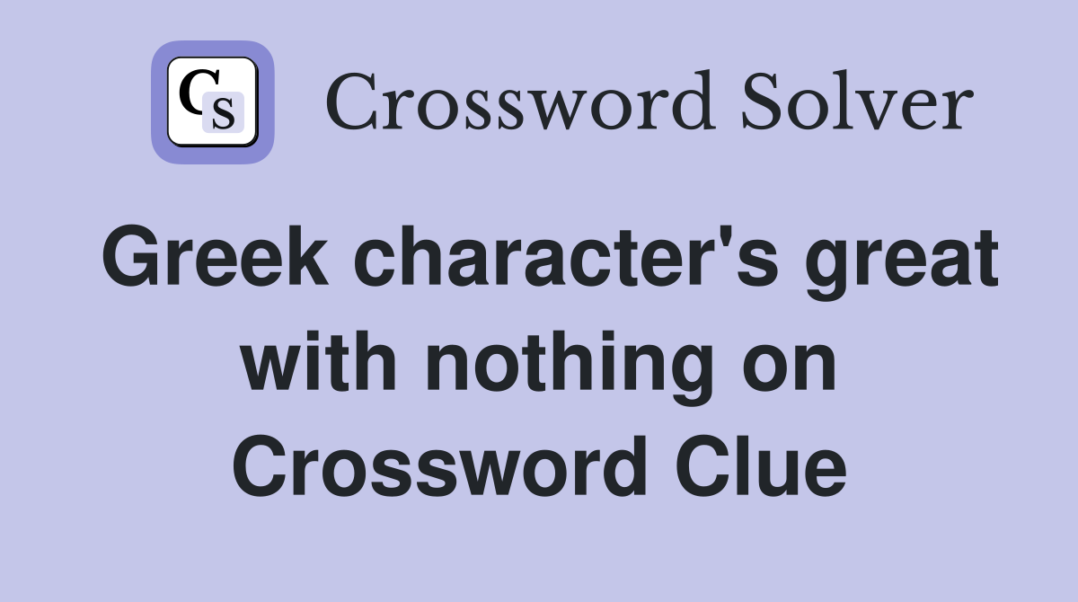 Greek character's great with nothing on Crossword Clue