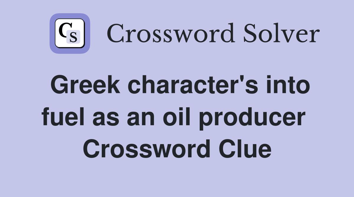 Greek character's into fuel as an oil producer  Crossword Clue