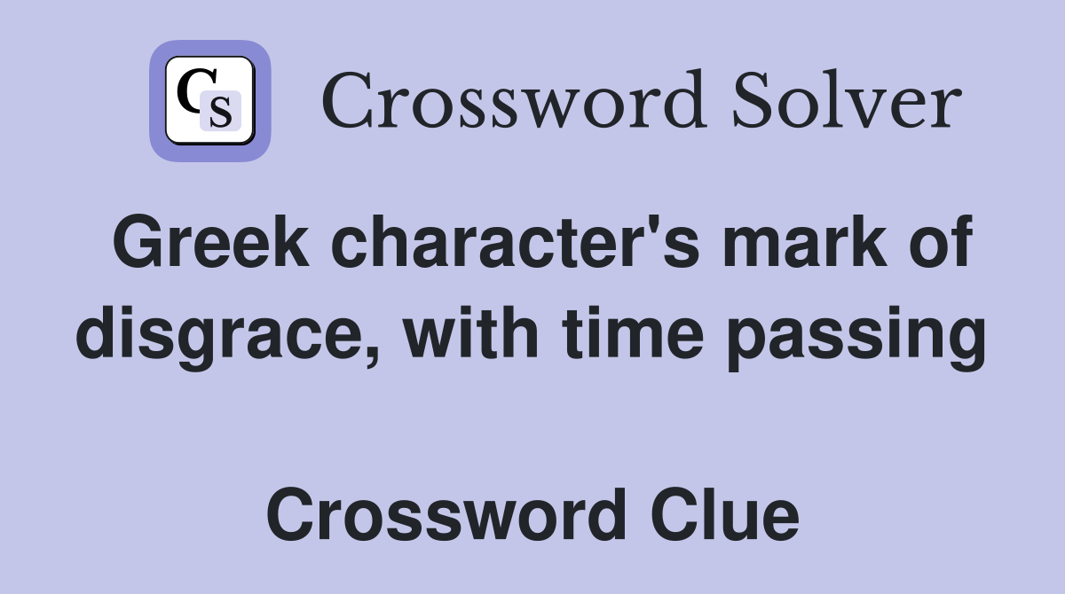 Greek character's mark of disgrace, with time passing  Crossword Clue