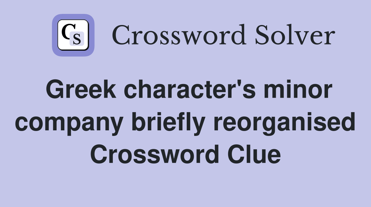 Greek character's minor company briefly reorganised Crossword Clue