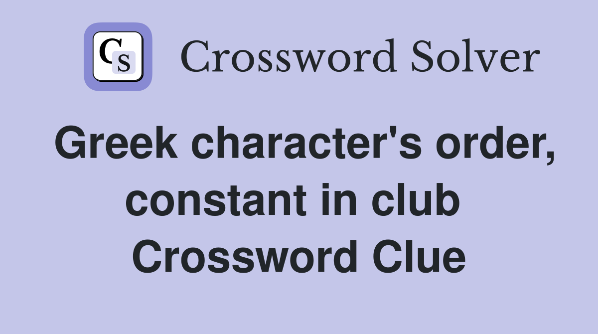Greek character's order, constant in club  Crossword Clue
