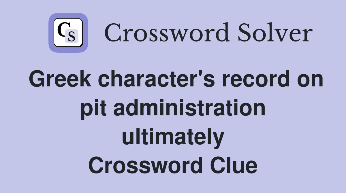 Greek character's record on pit administration ultimately Crossword Clue