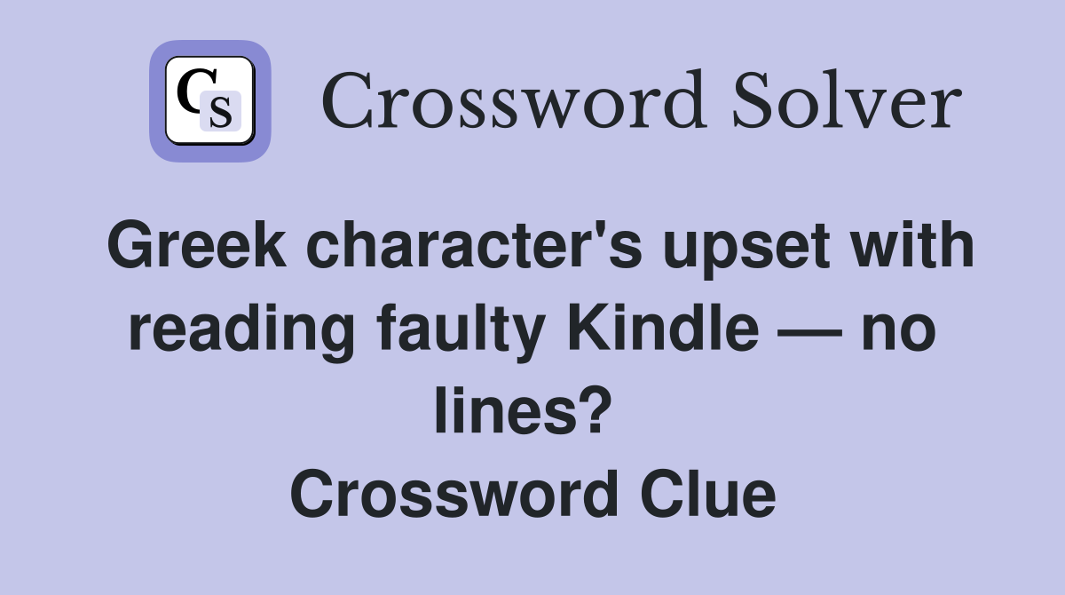 Greek character's upset with reading faulty Kindle — no lines?  Crossword Clue