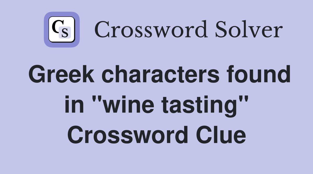 Greek characters found in "wine tasting" Crossword Clue