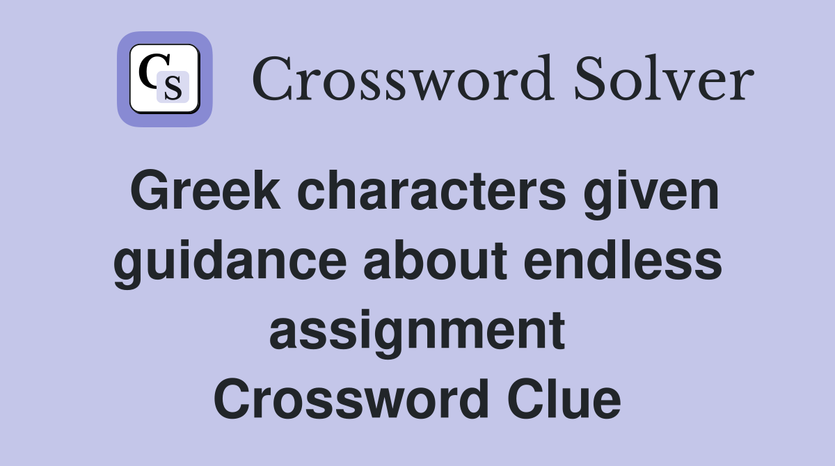 Greek characters given guidance about endless assignment Crossword Clue