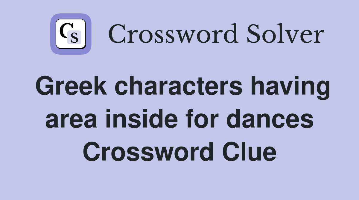 Greek characters having area inside for dances Crossword Clue