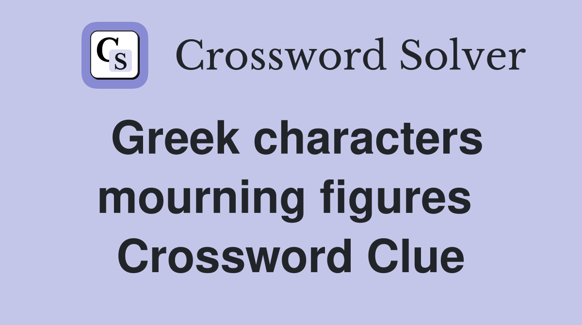 Greek characters mourning figures  Crossword Clue