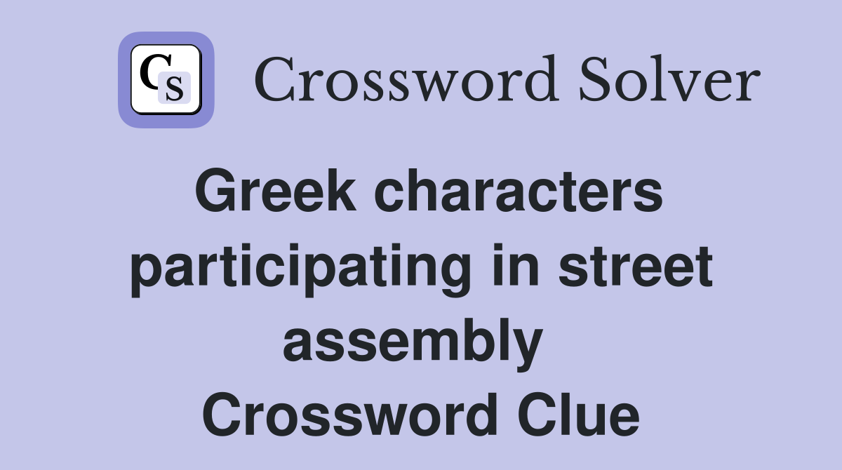 Greek characters participating in street assembly  Crossword Clue