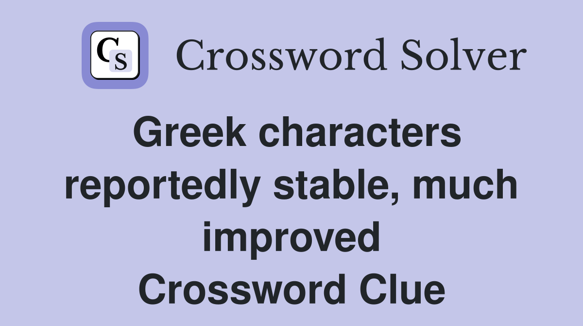 Greek characters reportedly stable, much improved Crossword Clue