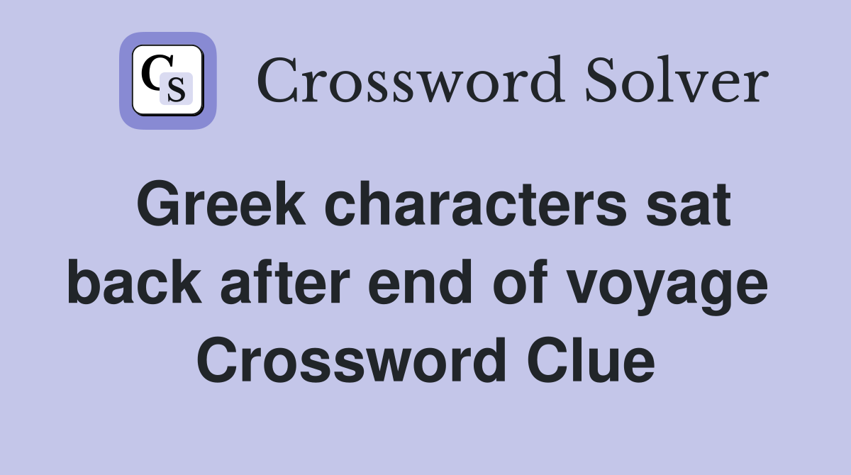 Greek characters sat back after end of voyage  Crossword Clue