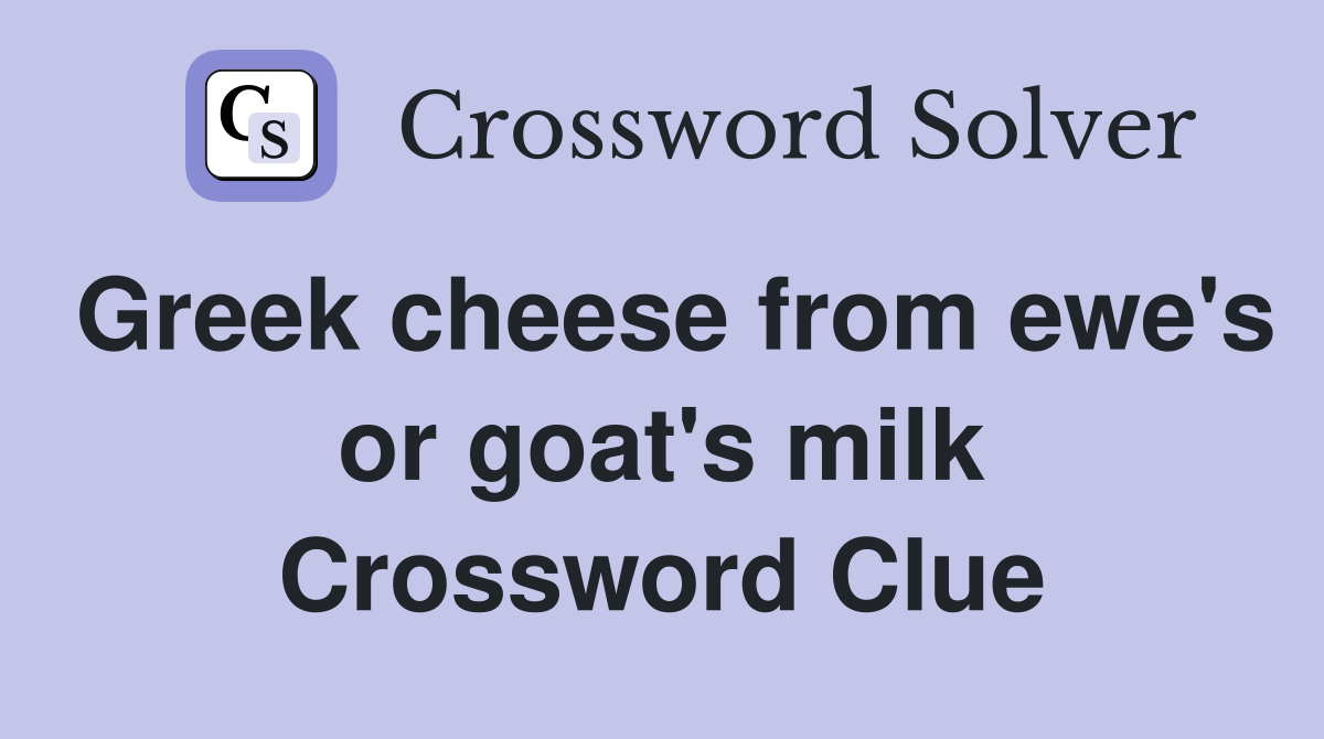 Greek cheese from ewe's or goat's milk Crossword Clue