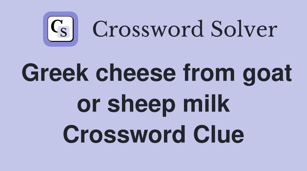 Greek cheese from goat or sheep milk Crossword Clue