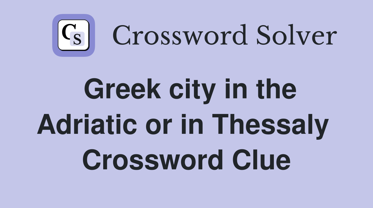 Greek city in the Adriatic or in Thessaly  Crossword Clue