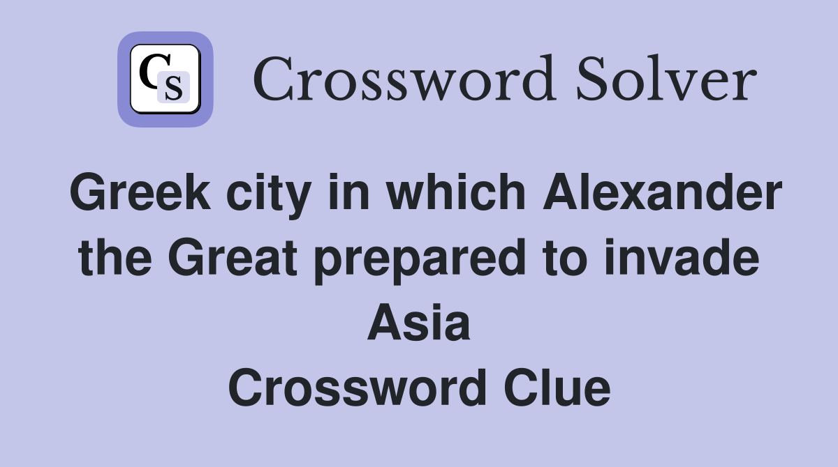 Greek city in which Alexander the Great prepared to invade Asia Crossword Clue