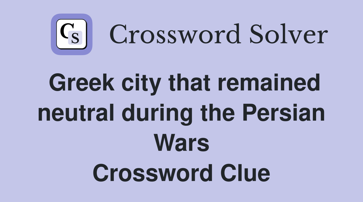 Greek city that remained neutral during the Persian Wars Crossword Clue