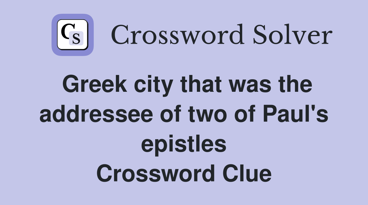 Greek city that was the addressee of two of Paul's epistles Crossword Clue