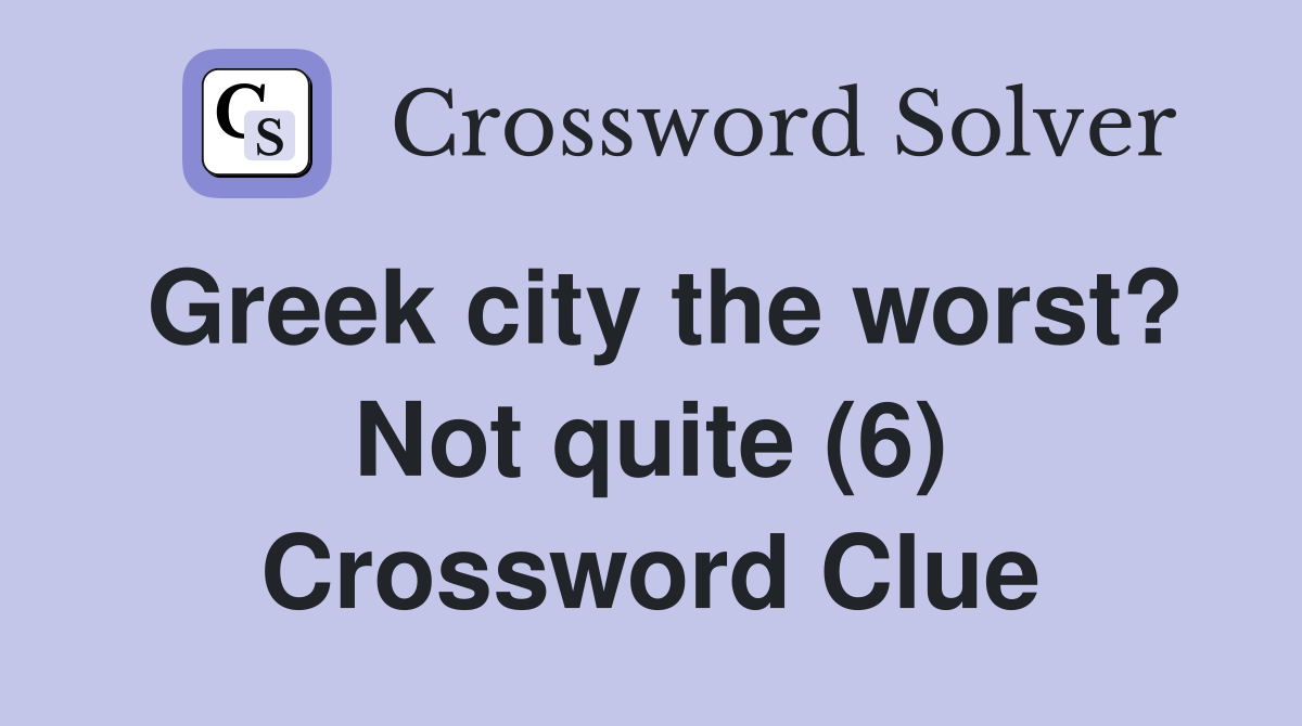 Greek city the worst? Not quite (6) Crossword Clue