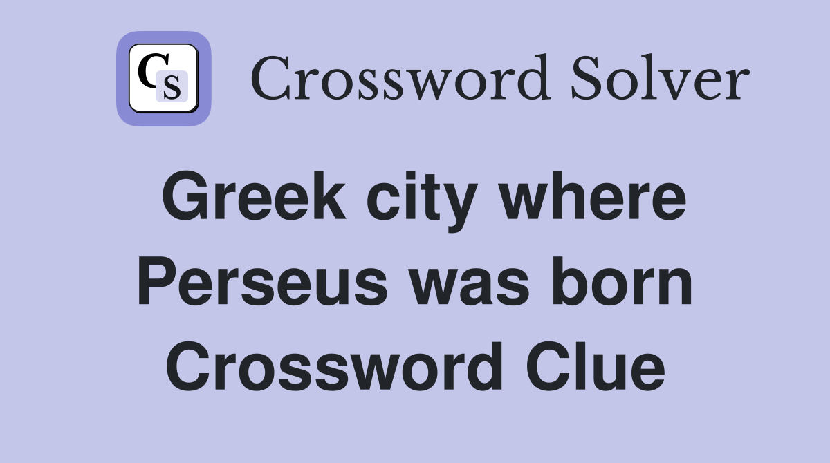 Greek city where Perseus was born Crossword Clue