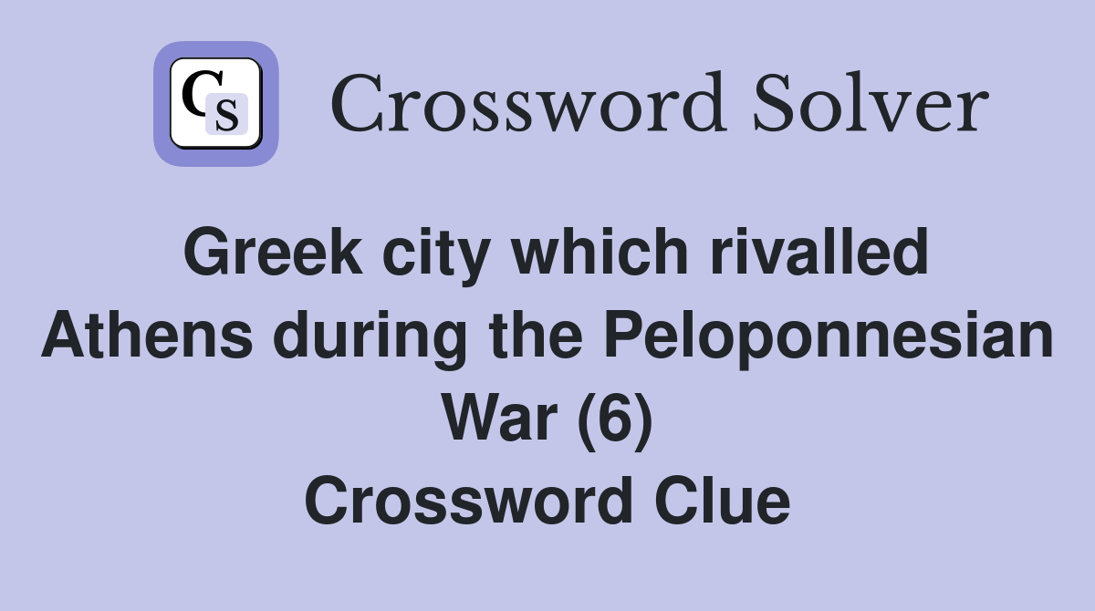 Greek city which rivalled Athens during the Peloponnesian War (6) Crossword Clue