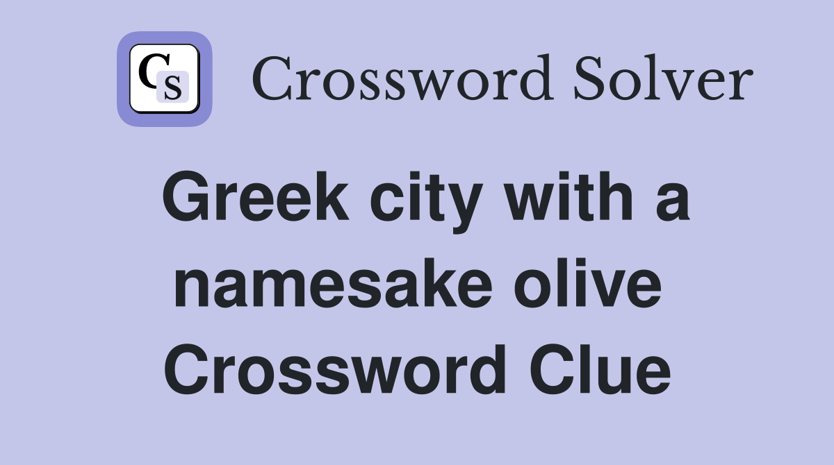 Greek city with a namesake olive Crossword Clue