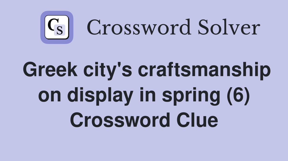 Greek city's craftsmanship on display in spring (6) Crossword Clue