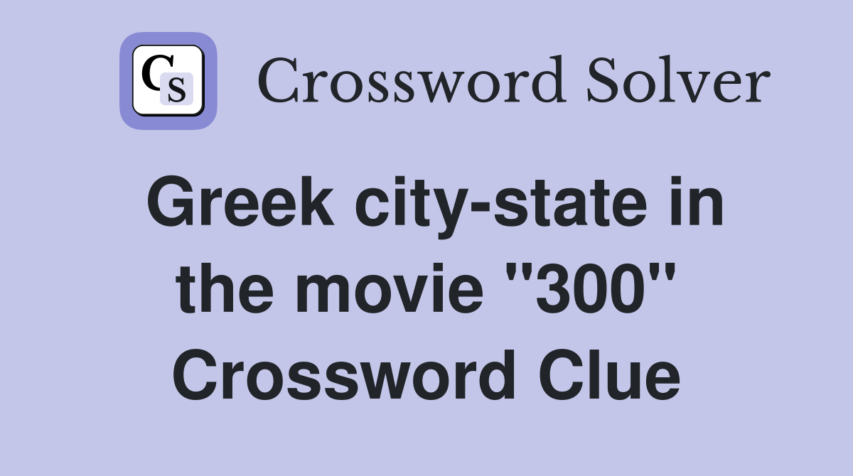 Greek city-state in the movie "300" Crossword Clue