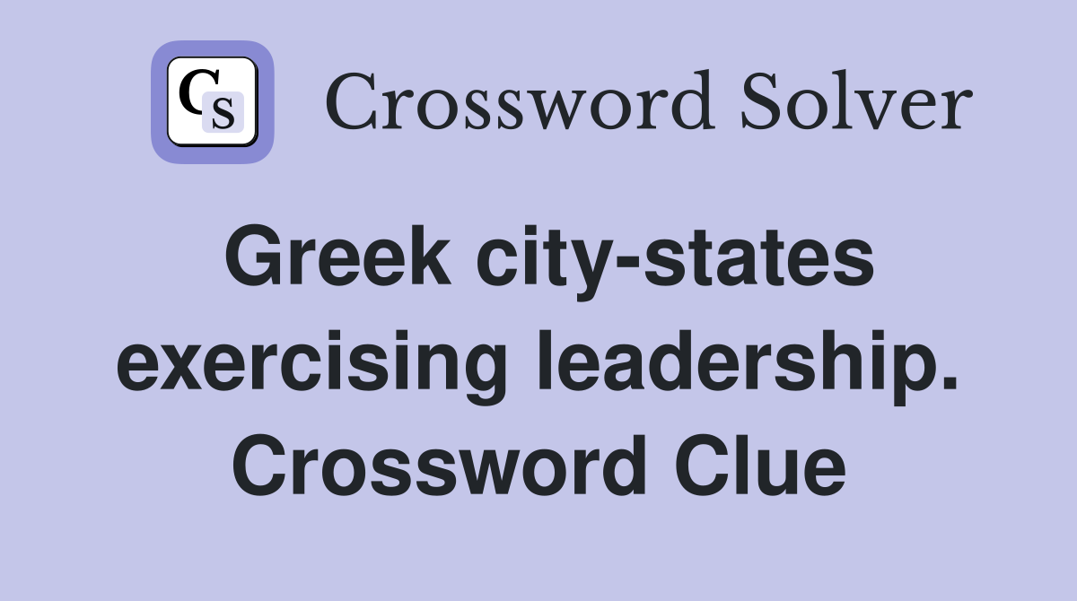 Greek city-states exercising leadership. Crossword Clue
