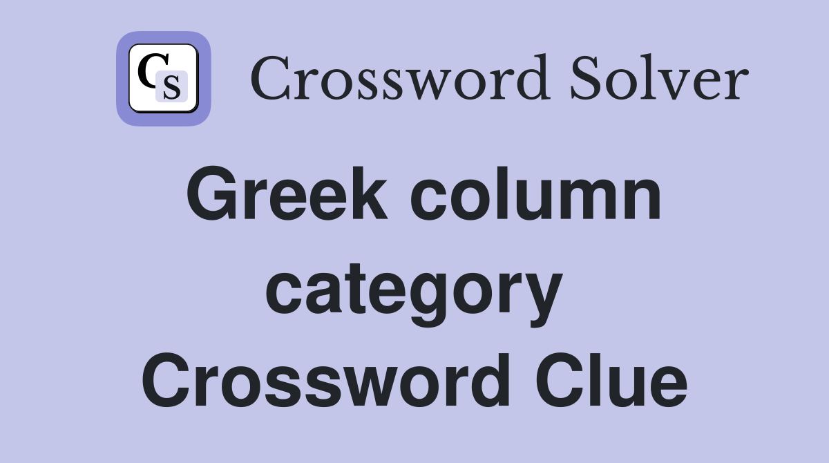 Greek column category Crossword Clue