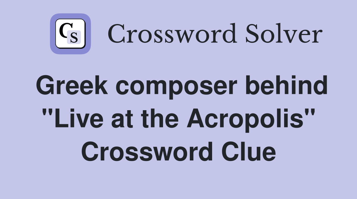 Greek composer behind "Live at the Acropolis" Crossword Clue