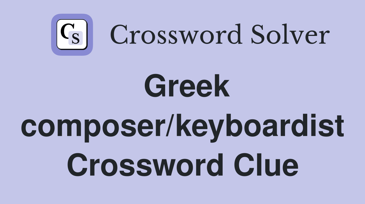 Greek composer/keyboardist Crossword Clue