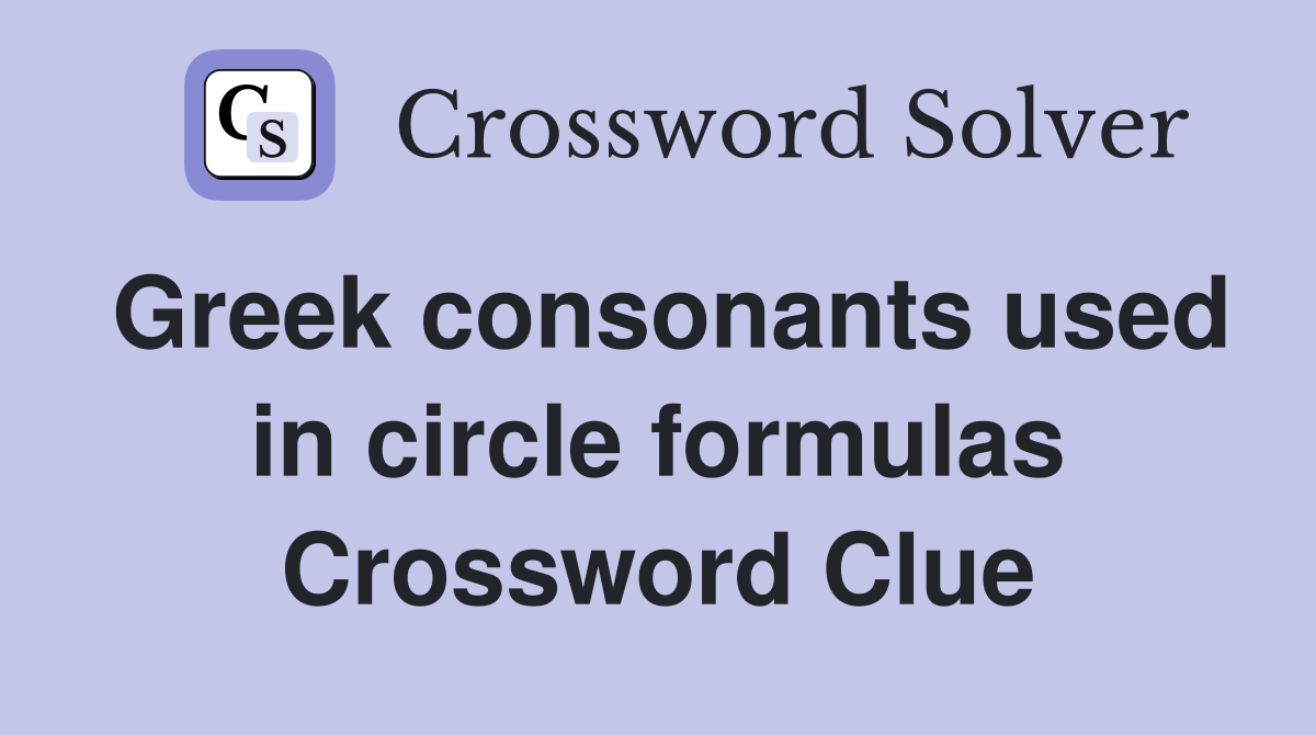 Greek consonants used in circle formulas Crossword Clue