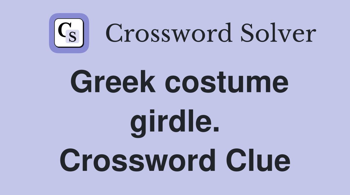Greek costume girdle. Crossword Clue