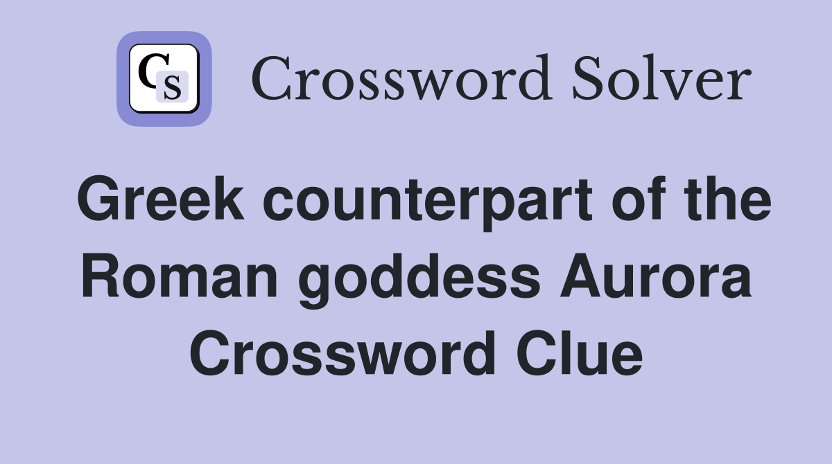 Greek counterpart of the Roman goddess Aurora Crossword Clue