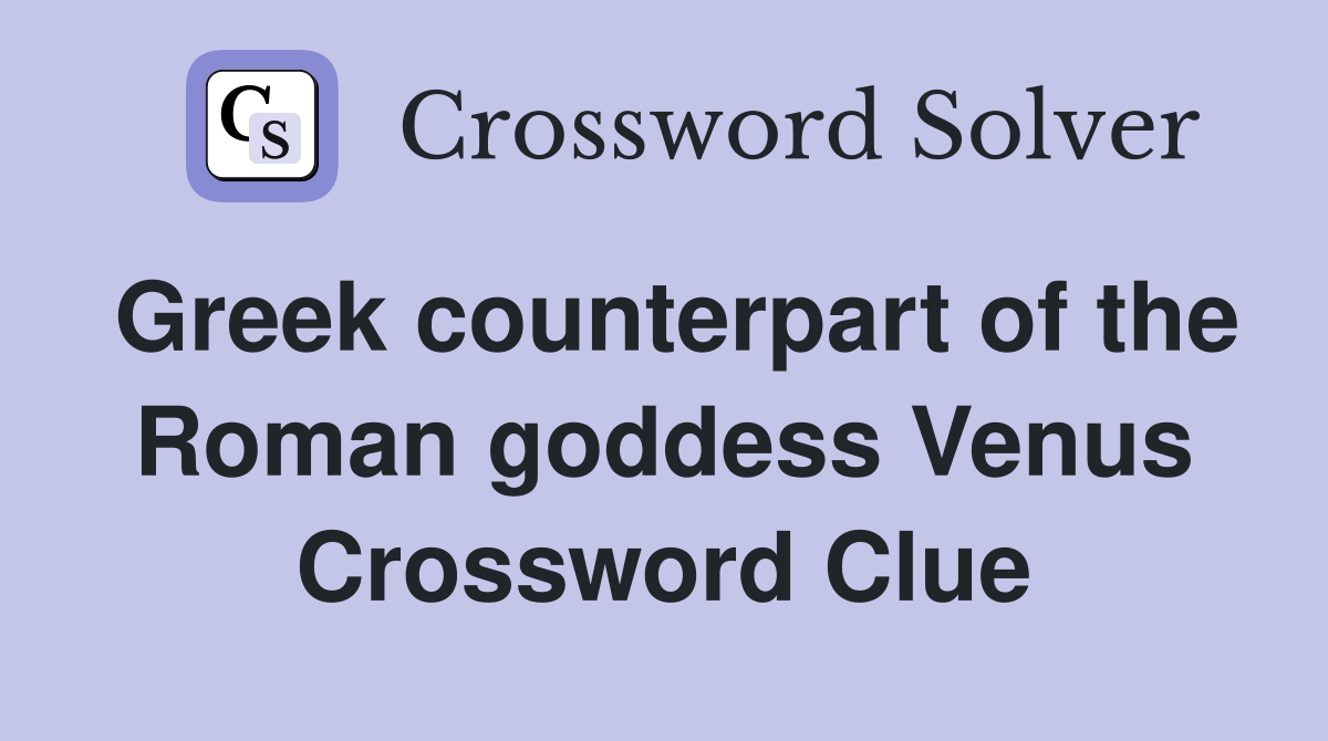 Greek counterpart of the Roman goddess Venus Crossword Clue