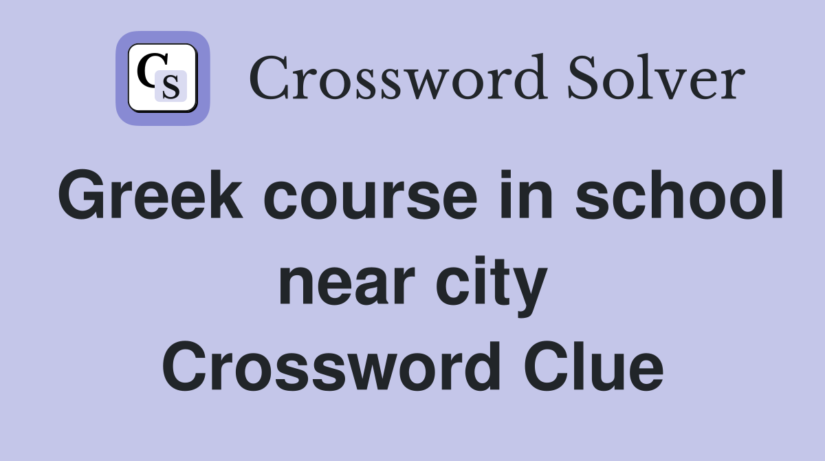 Greek course in school near city Crossword Clue
