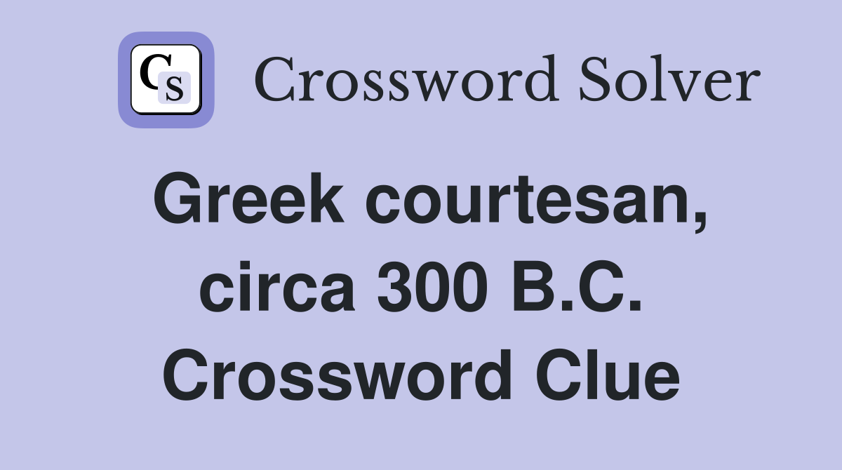 Greek courtesan, circa 300 B.C. Crossword Clue