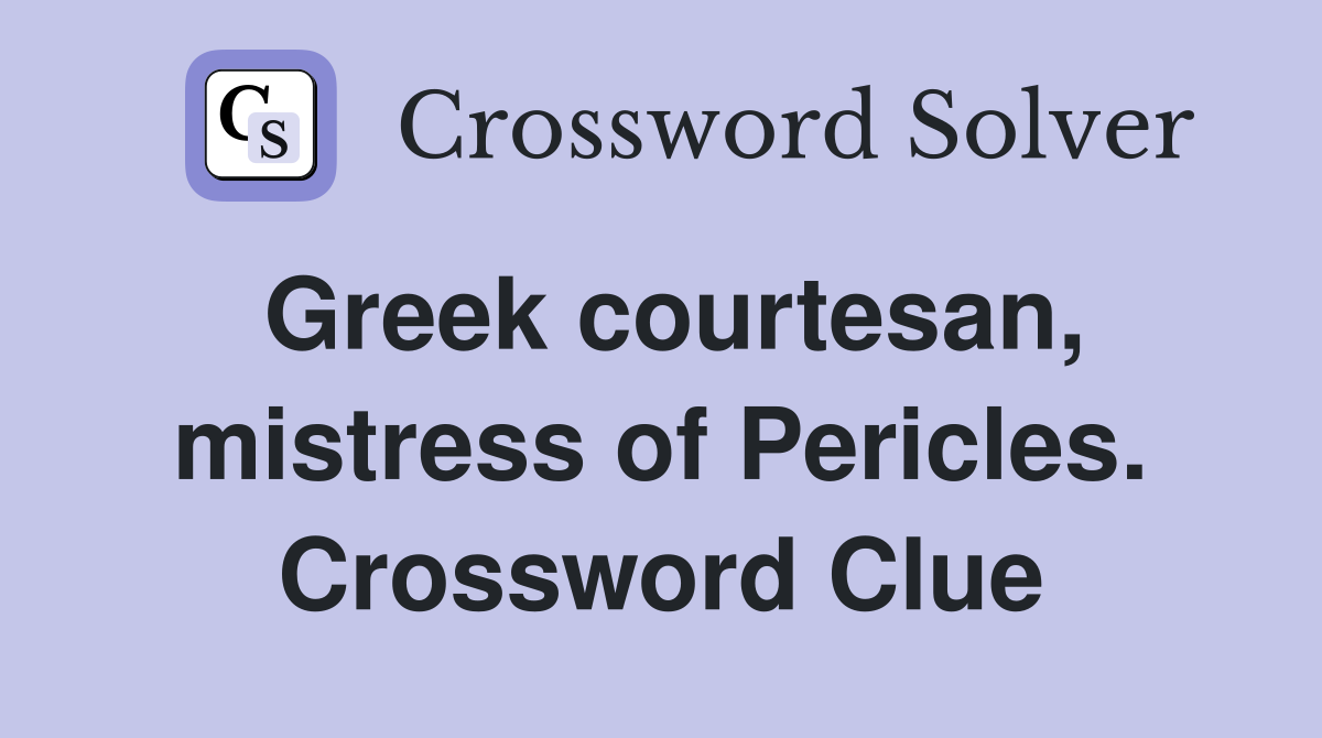 Greek courtesan, mistress of Pericles. Crossword Clue