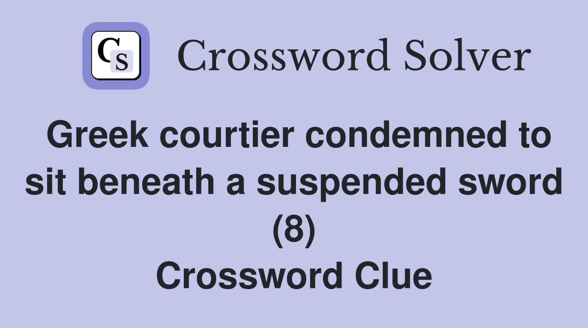 Greek courtier condemned to sit beneath a suspended sword (8) Crossword Clue