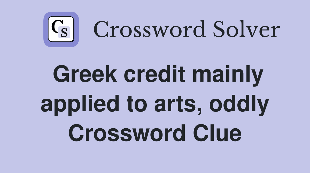 Greek credit mainly applied to arts, oddly Crossword Clue