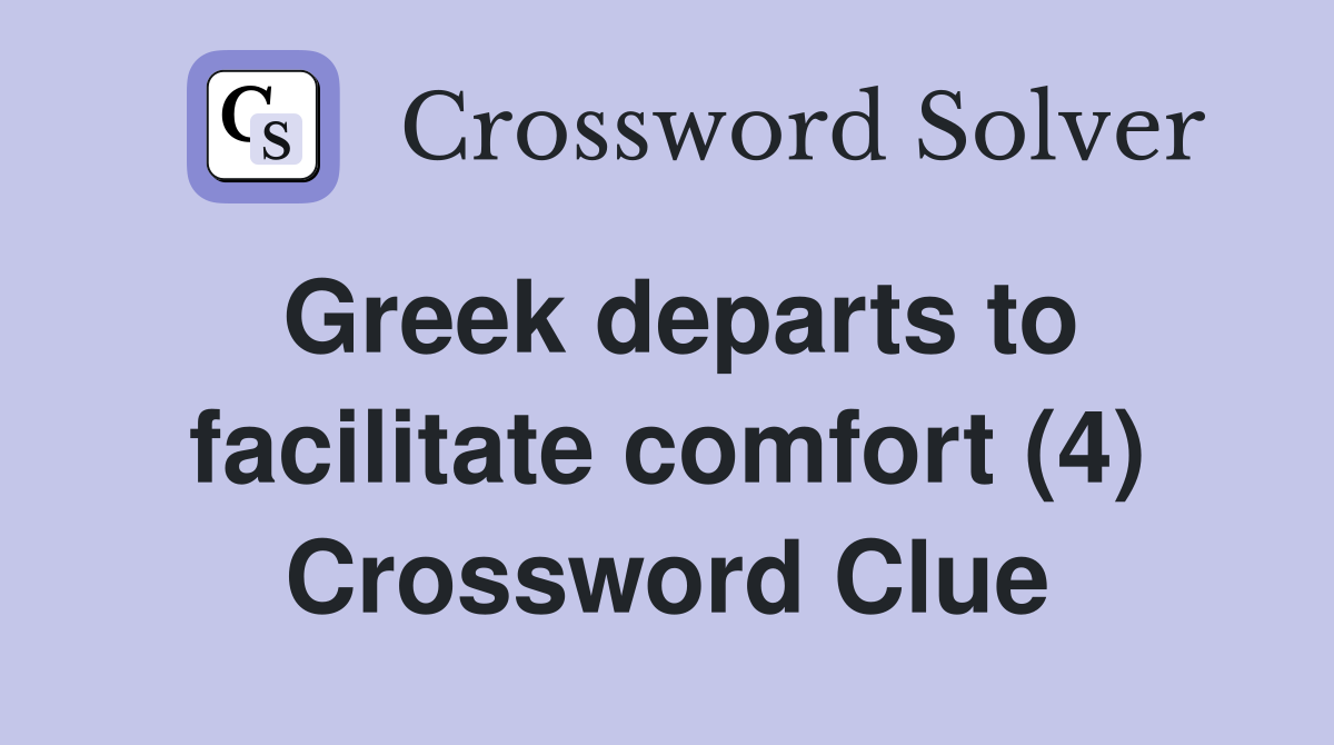 Greek departs to facilitate comfort (4) Crossword Clue