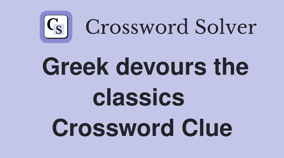 Greek devours the classics  Crossword Clue
