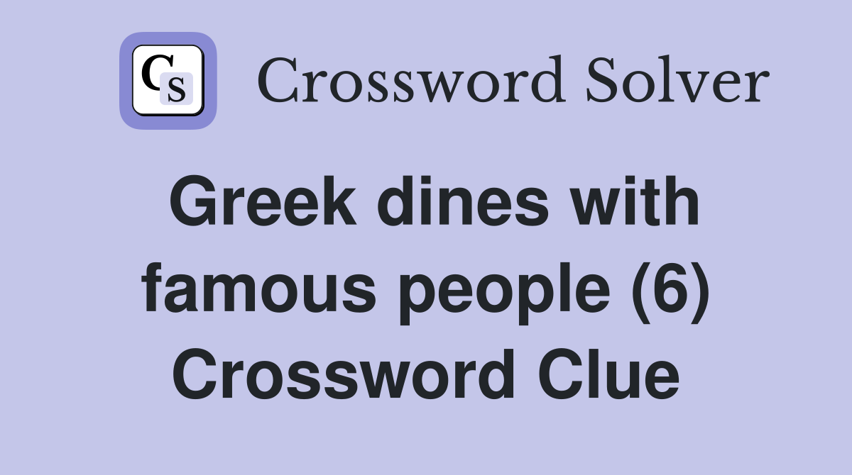 Greek dines with famous people (6) Crossword Clue