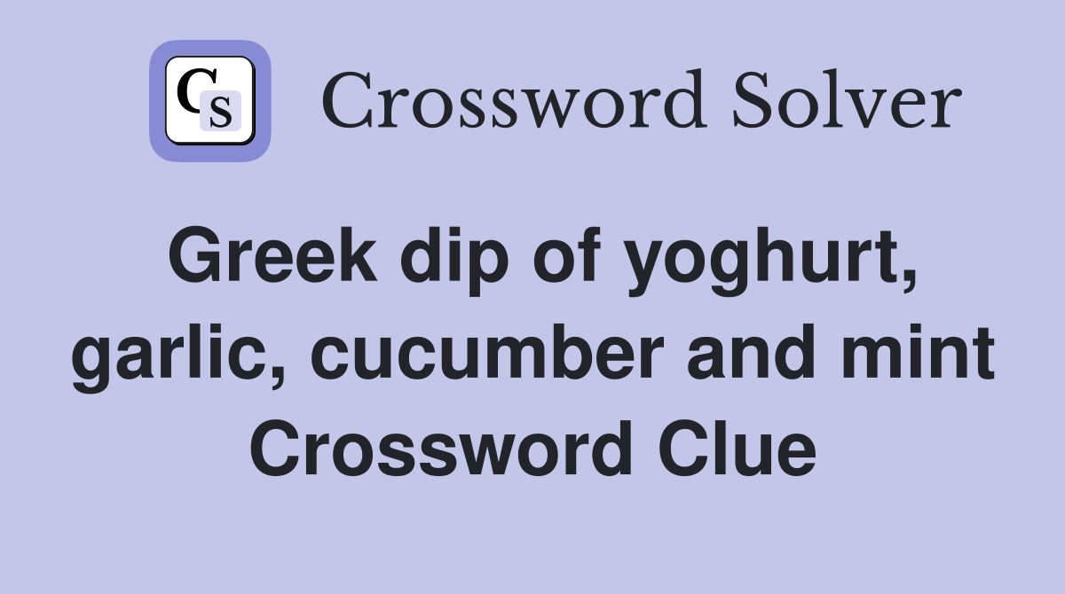 Greek dip of yoghurt, garlic, cucumber and mint Crossword Clue