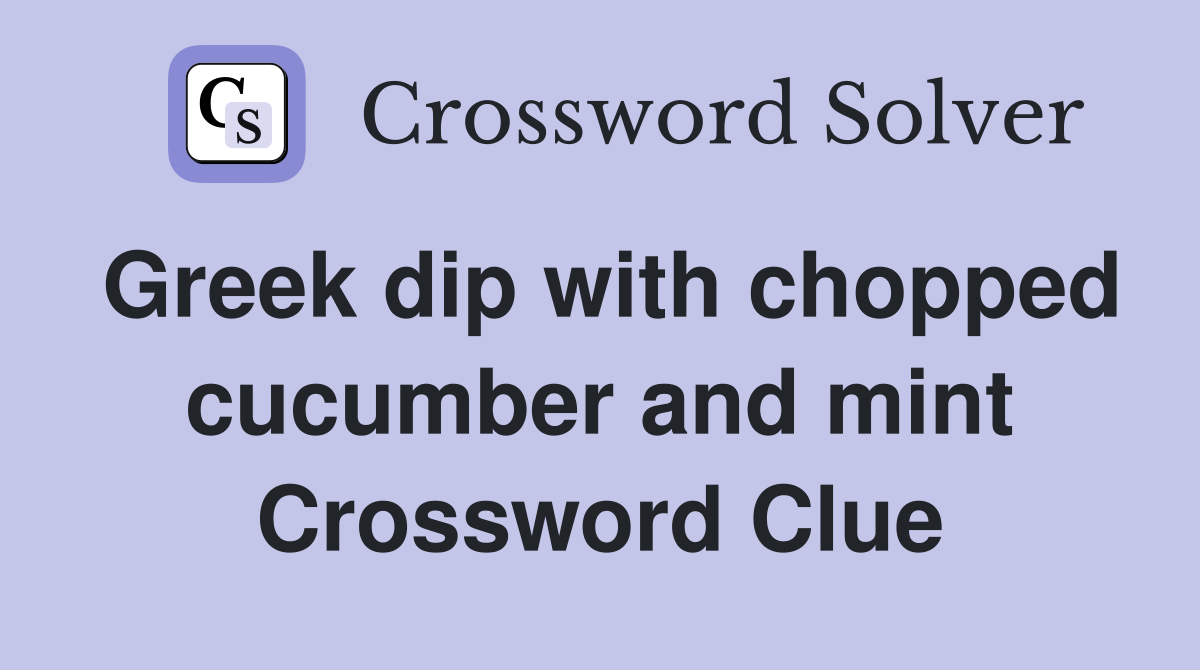Greek dip with chopped cucumber and mint Crossword Clue