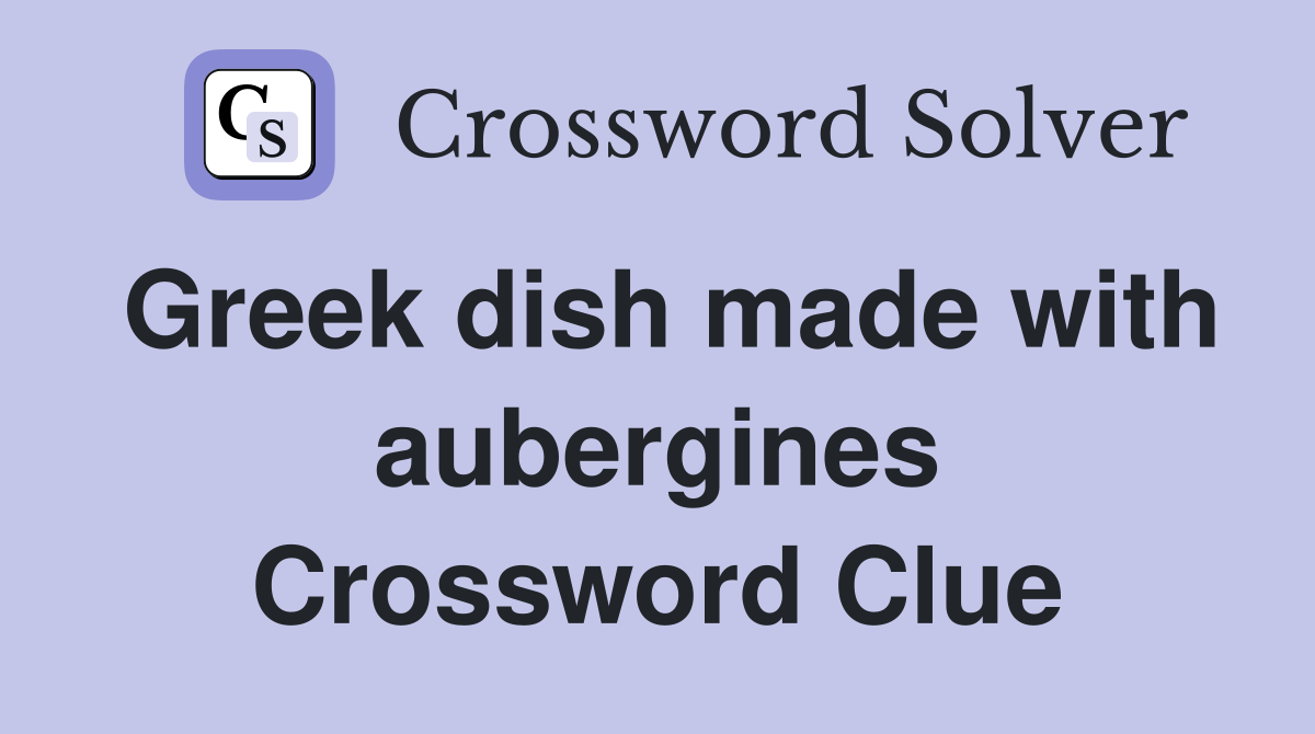 Greek dish made with aubergines Crossword Clue